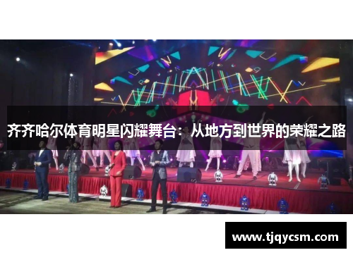 齐齐哈尔体育明星闪耀舞台：从地方到世界的荣耀之路